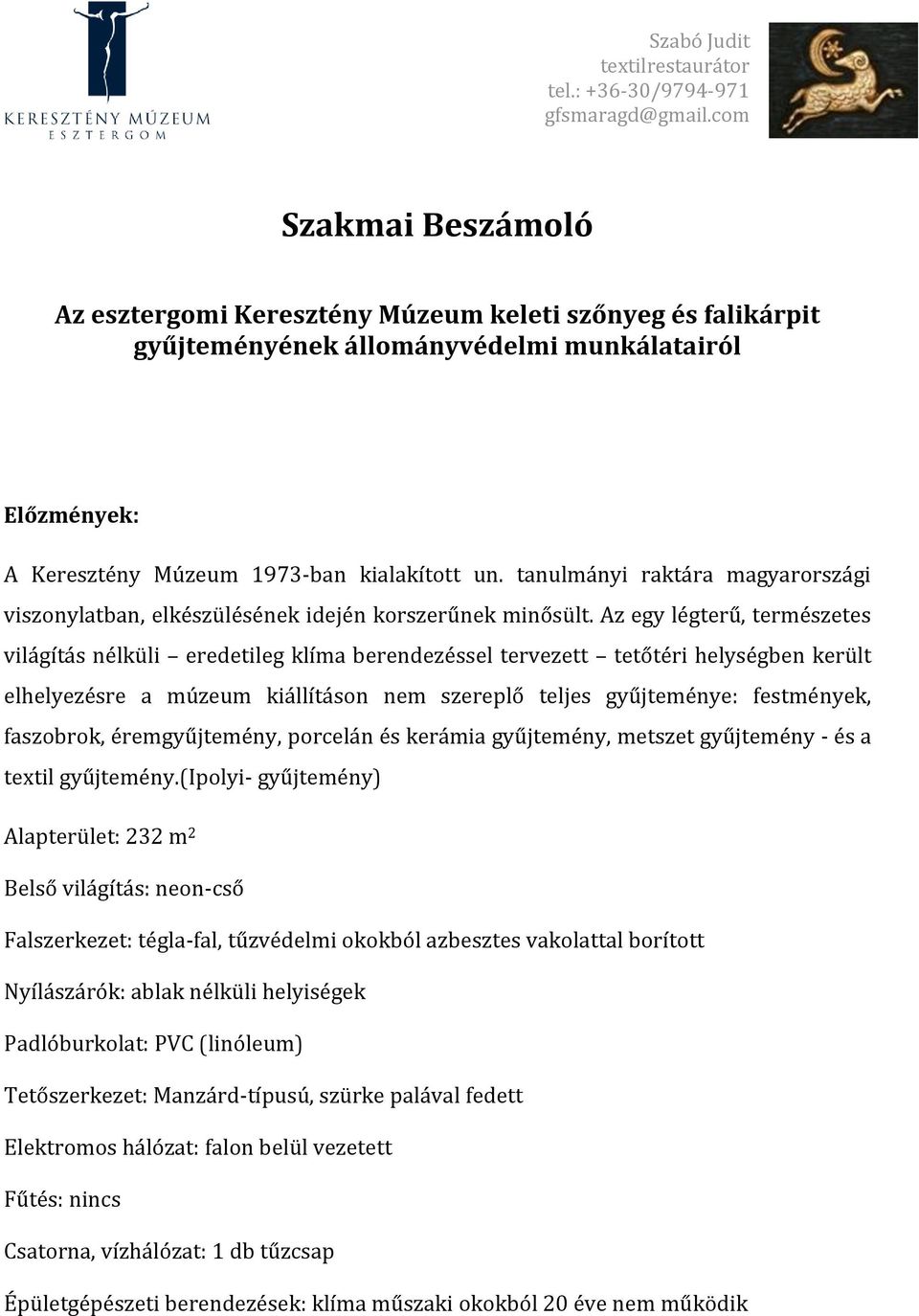 Az egy légterű, természetes világítás nélküli eredetileg klíma berendezéssel tervezett tetőtéri helységben került elhelyezésre a múzeum kiállításon nem szereplő teljes gyűjteménye: festmények,