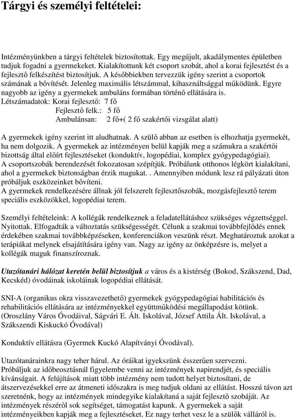 Jelenleg maximális létszámmal, kihasználtsággal működünk. Egyre nagyobb az igény a gyermekek ambuláns formában történő ellátására is. Létszámadatok: Korai fejlesztő: 7 fő Fejlesztő felk.