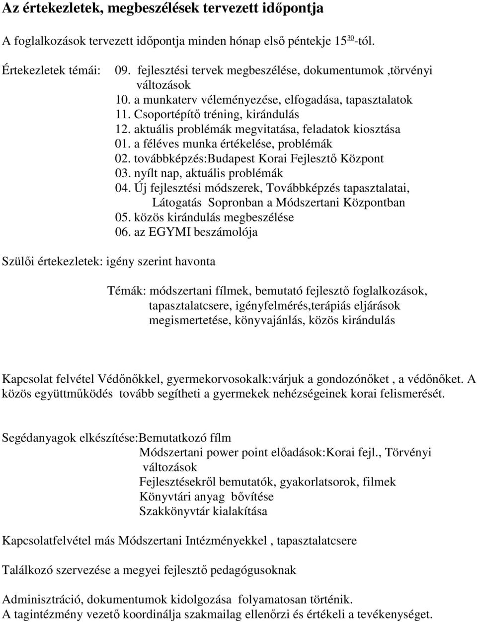 aktuális problémák megvitatása, feladatok kiosztása 01. a féléves munka értékelése, problémák 02. továbbképzés:budapest Korai Fejlesztő Központ 03. nyílt nap, aktuális problémák 04.