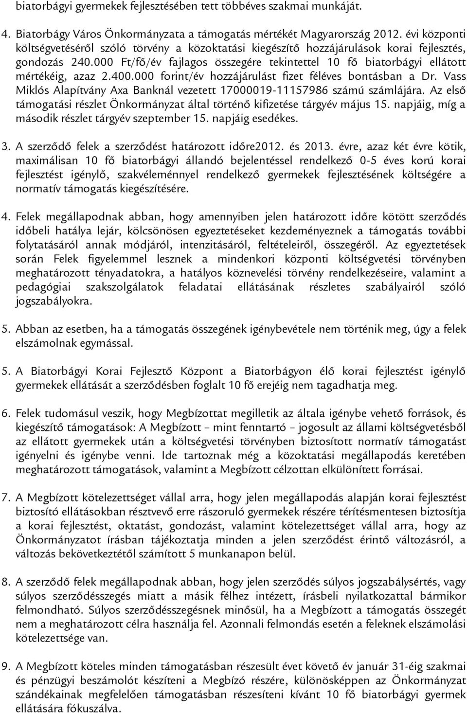 000 Ft/fő/év fajlagos összegére tekintettel 10 fő biatorbágyi ellátott mértékéig, azaz 2.400.000 forint/év hozzájárulást fizet féléves bontásban a Dr.