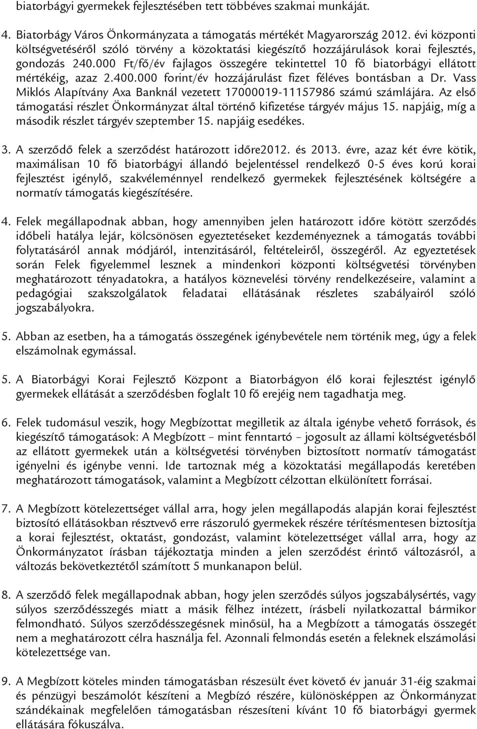 000 Ft/fő/év fajlagos összegére tekintettel 10 fő biatorbágyi ellátott mértékéig, azaz 2.400.000 forint/év hozzájárulást fizet féléves bontásban a Dr.