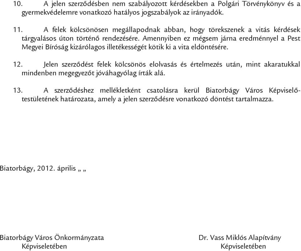 Amennyiben ez mégsem járna eredménnyel a Pest Megyei Bíróság kizárólagos illetékességét kötik ki a vita eldöntésére. 12.