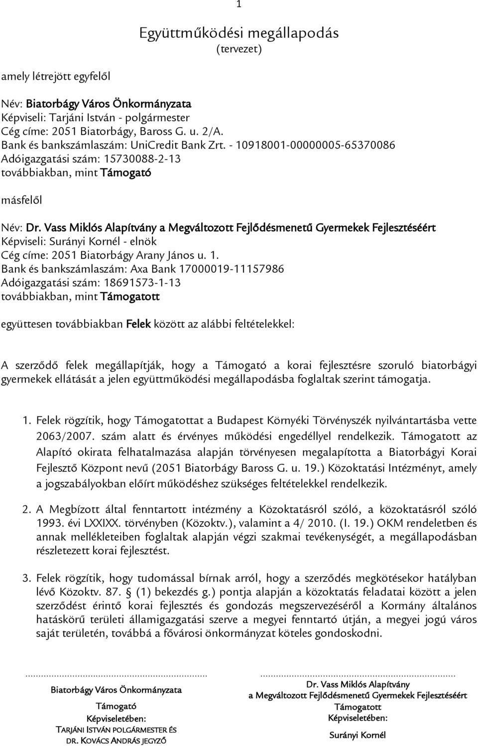 Vass Miklós Alapítvány a Megváltozott Fejlődésmenetű Gyermekek Fejlesztéséért Képviseli: Surányi Kornél - elnök Cég címe: 2051 Biatorbágy Arany János u. 1.