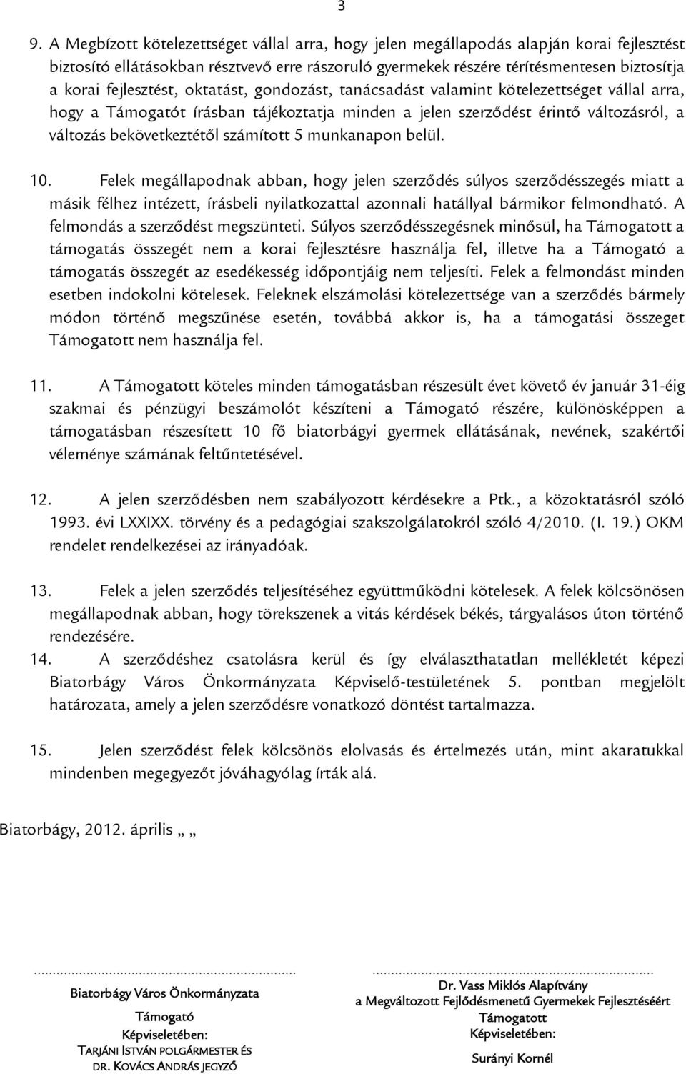 számított 5 munkanapon belül. 10. Felek megállapodnak abban, hogy jelen szerződés súlyos szerződésszegés miatt a másik félhez intézett, írásbeli nyilatkozattal azonnali hatállyal bármikor felmondható.