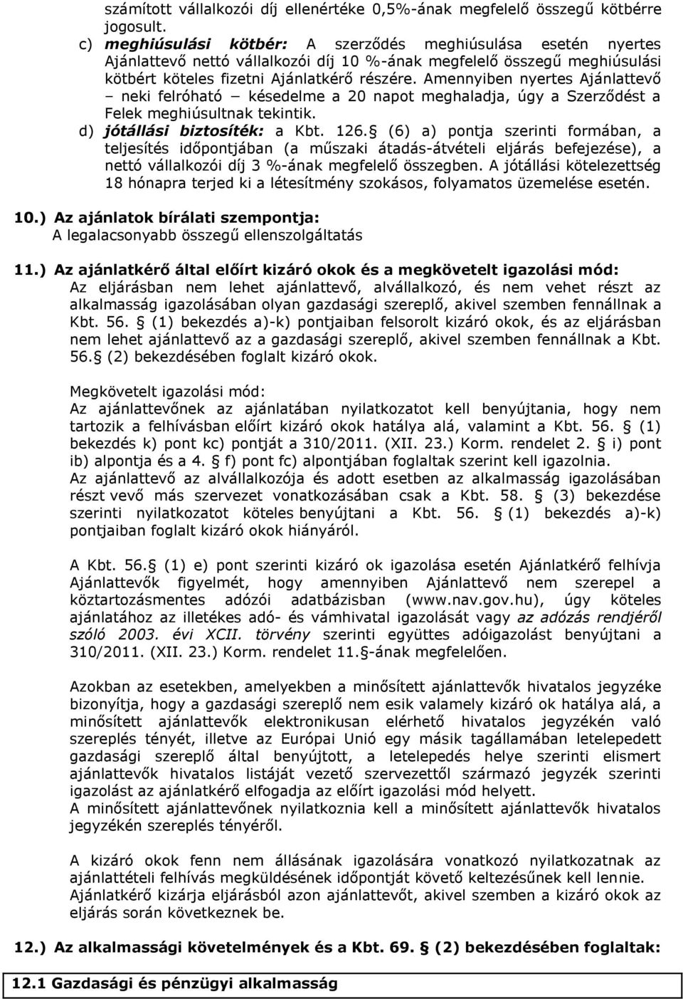 Amennyiben nyertes Ajánlattevő neki felróható késedelme a 20 napot meghaladja, úgy a Szerződést a Felek meghiúsultnak tekintik. d) jótállási biztosíték: a Kbt. 126.