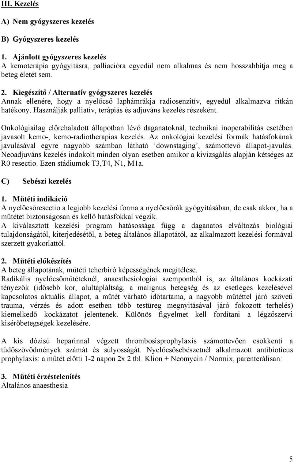 Használják palliatív, terápiás és adjuváns kezelés részeként. Onkológiailag előrehaladott állapotban lévő daganatoknál, technikai inoperabilitás esetében javasolt kemo-, kemo-radiotherapias kezelés.