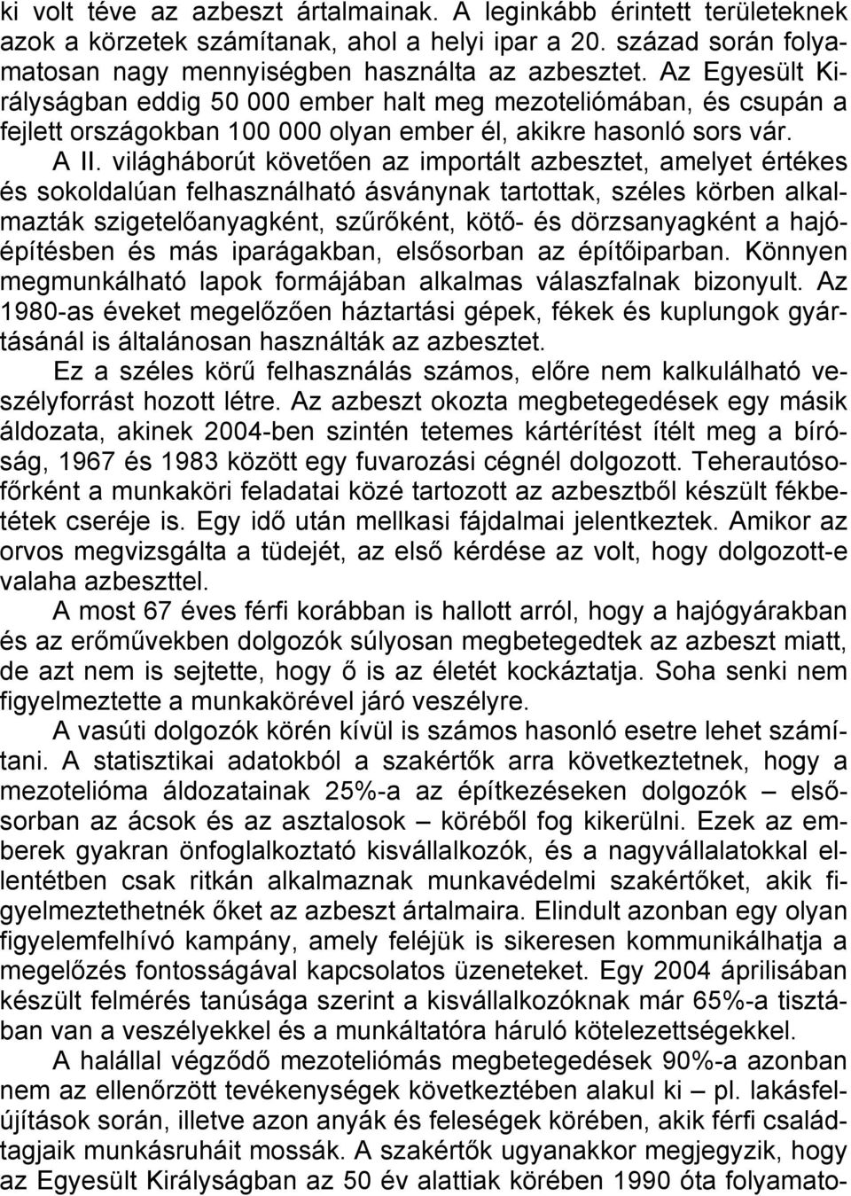 világháborút követően az importált azbesztet, amelyet értékes és sokoldalúan felhasználható ásványnak tartottak, széles körben alkalmazták szigetelőanyagként, szűrőként, kötő- és dörzsanyagként a