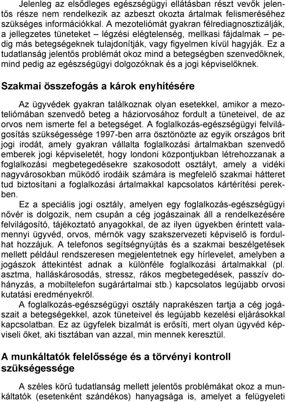 Ez a tudatlanság jelentős problémát okoz mind a betegségben szenvedőknek, mind pedig az egészségügyi dolgozóknak és a jogi képviselőknek.