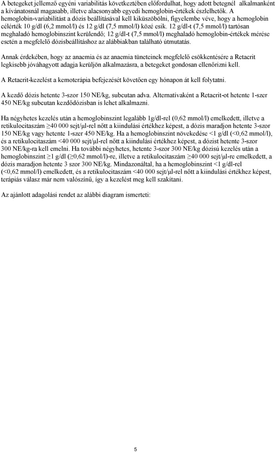 12 g/dl-t (7,5 mmol/l) tartósan meghaladó hemoglobinszint kerülendő; 12 g/dl-t (7,5 mmol/l) meghaladó hemoglobin-értékek mérése esetén a megfelelő dózisbeállításhoz az alábbiakban található útmutatás.