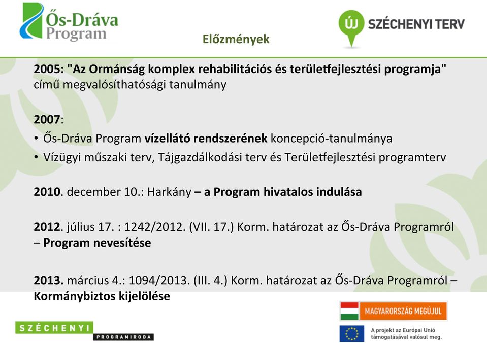 programterv 2010. december 10.: Harkány a Program hivatalos indulása 2012. július 17. : 1242/2012. (VII. 17.) Korm.