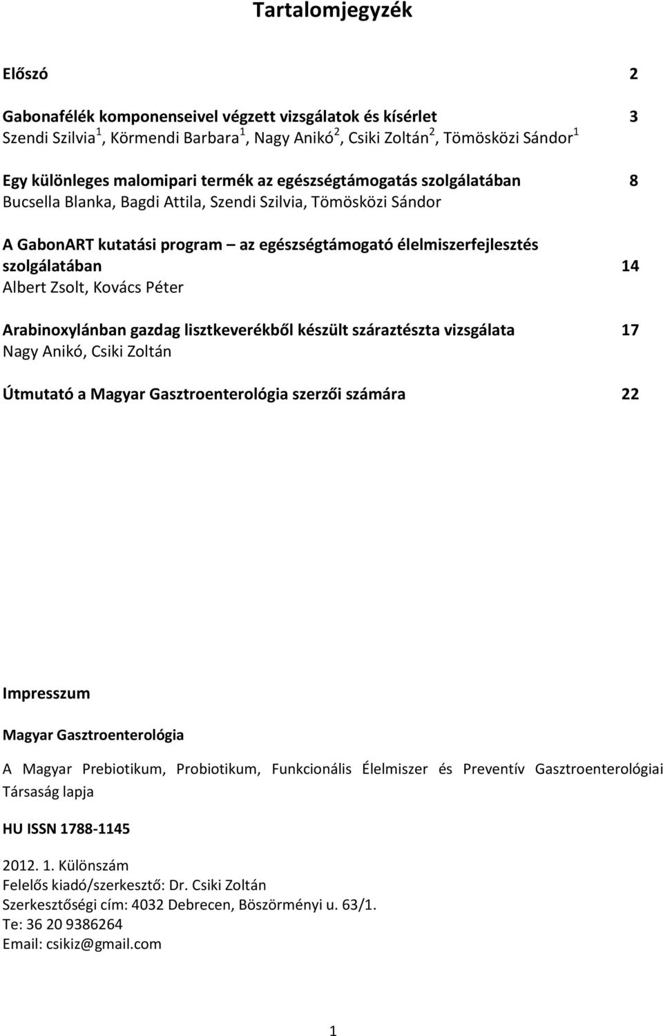 Albert Zsolt, Kovács Péter Arabinoxylánban gazdag lisztkeverékből készült száraztészta vizsgálata 17 Nagy Anikó, Csiki Zoltán Útmutató a Magyar Gasztroenterológia szerzői számára 22 Impresszum Magyar