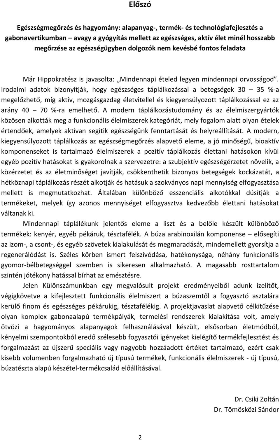 Irodalmi adatok bizonyítják, hogy egészséges táplálkozással a betegségek 30 35 %-a megelőzhető, míg aktív, mozgásgazdag életvitellel és kiegyensúlyozott táplálkozással ez az arány 40 70 %-ra emelhető.
