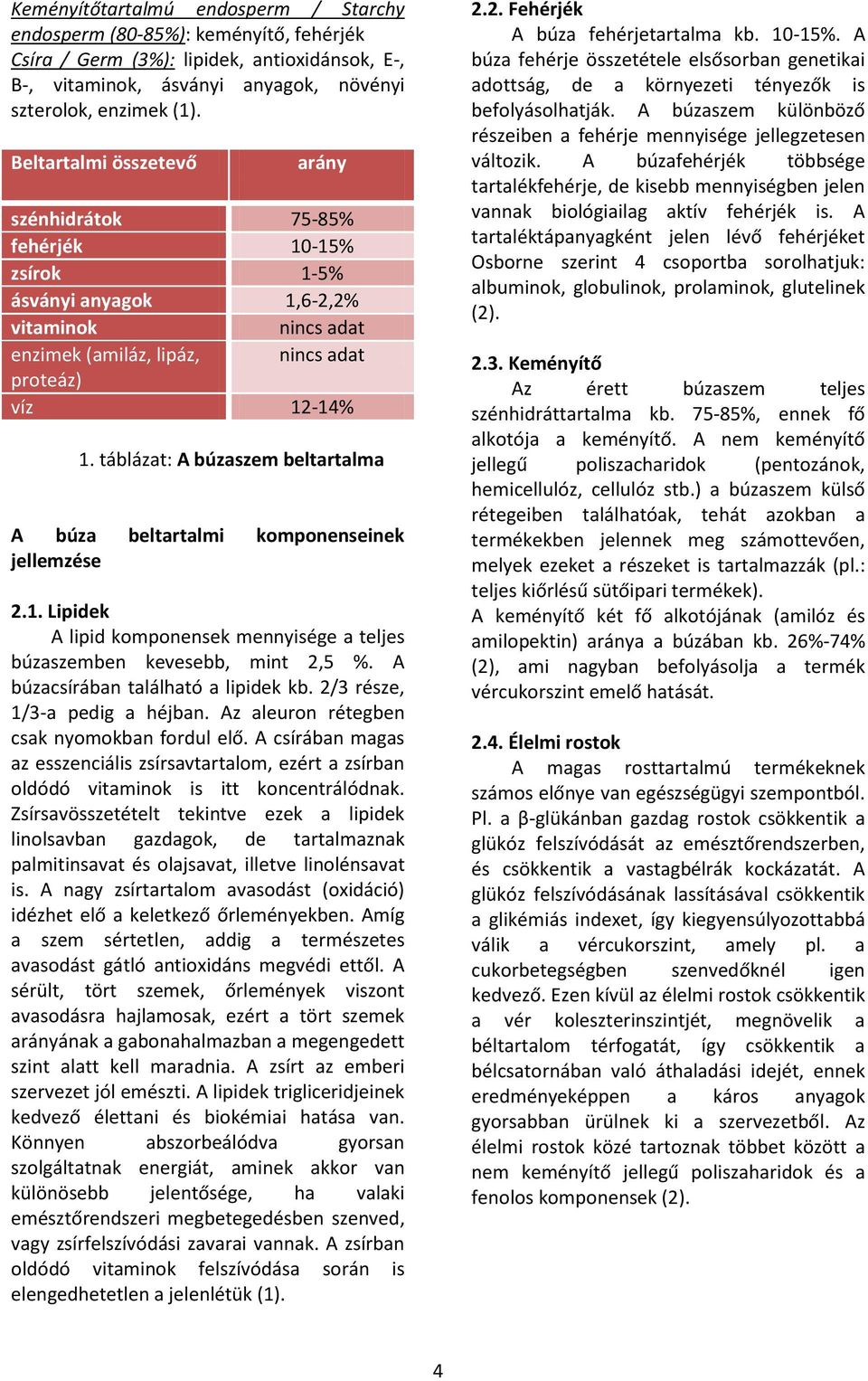táblázat: A búzaszem beltartalma A búza beltartalmi komponenseinek jellemzése 2.1. Lipidek A lipid komponensek mennyisége a teljes búzaszemben kevesebb, mint 2,5 %.