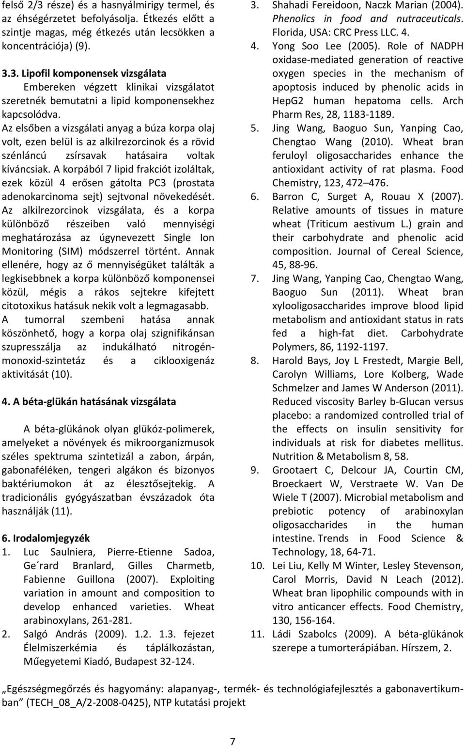 A korpából 7 lipid frakciót izoláltak, ezek közül 4 erősen gátolta PC3 (prostata adenokarcinoma sejt) sejtvonal növekedését.