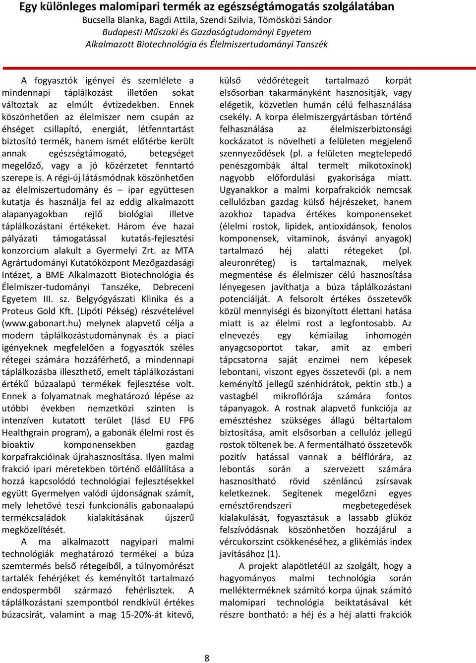 Ennek köszönhetően az élelmiszer nem csupán az éhséget csillapító, energiát, létfenntartást biztosító termék, hanem ismét előtérbe került annak egészségtámogató, betegséget megelőző, vagy a jó