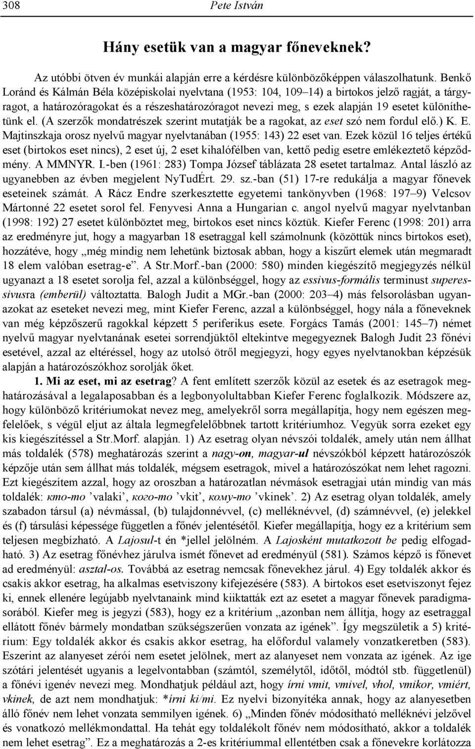 különíthetünk el. (A szerzk mondatrészek szerint mutatják be a ragokat, az eset szó nem fordul el.) K. E. Majtinszkaja orosz nyelv3 magyar nyelvtanában (1955: 143) 22 eset van.