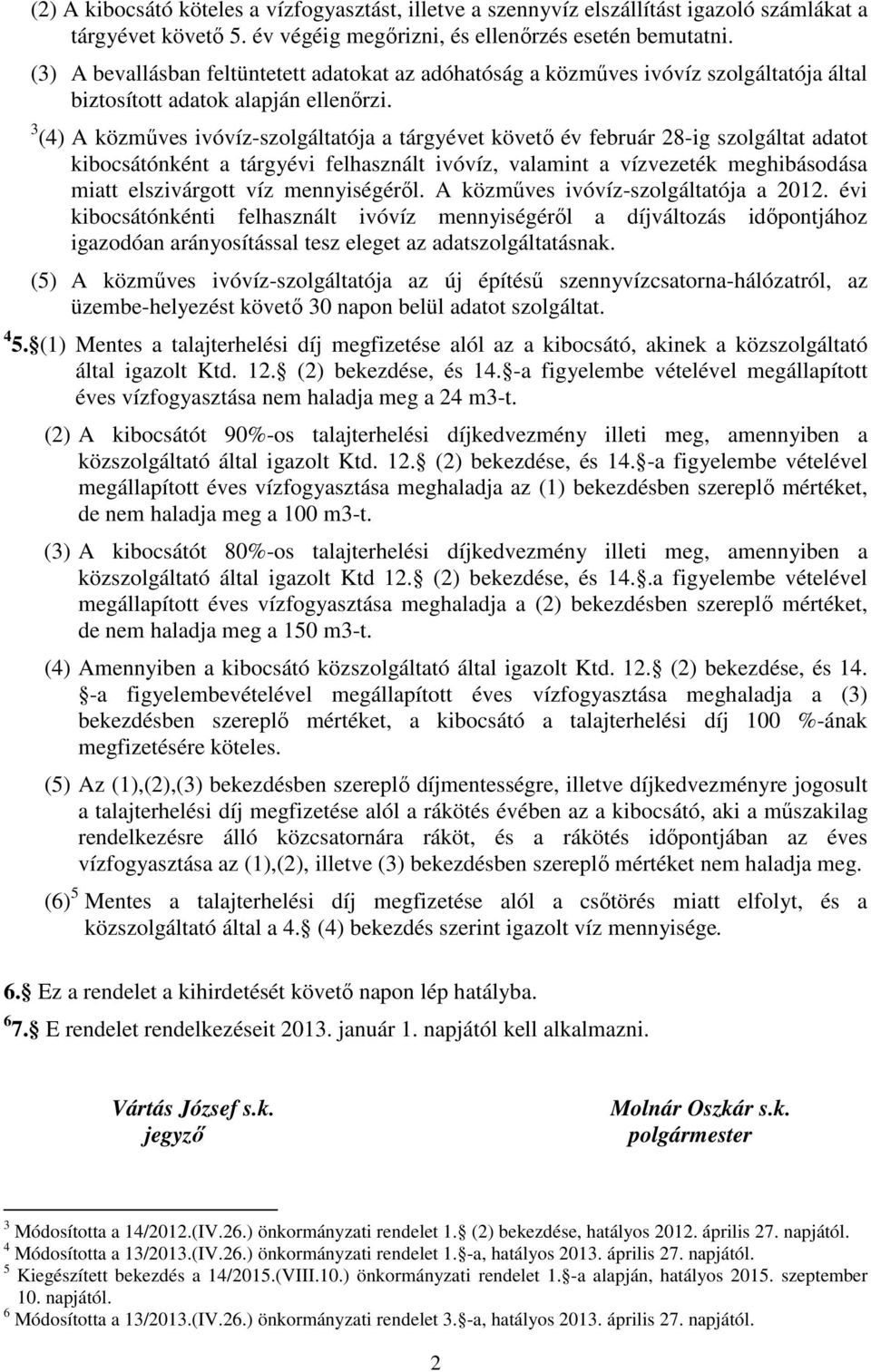 3 (4) A közműves ivóvíz-szolgáltatója a tárgyévet követő év február 28-ig szolgáltat adatot kibocsátónként a tárgyévi felhasznált ivóvíz, valamint a vízvezeték meghibásodása miatt elszivárgott víz