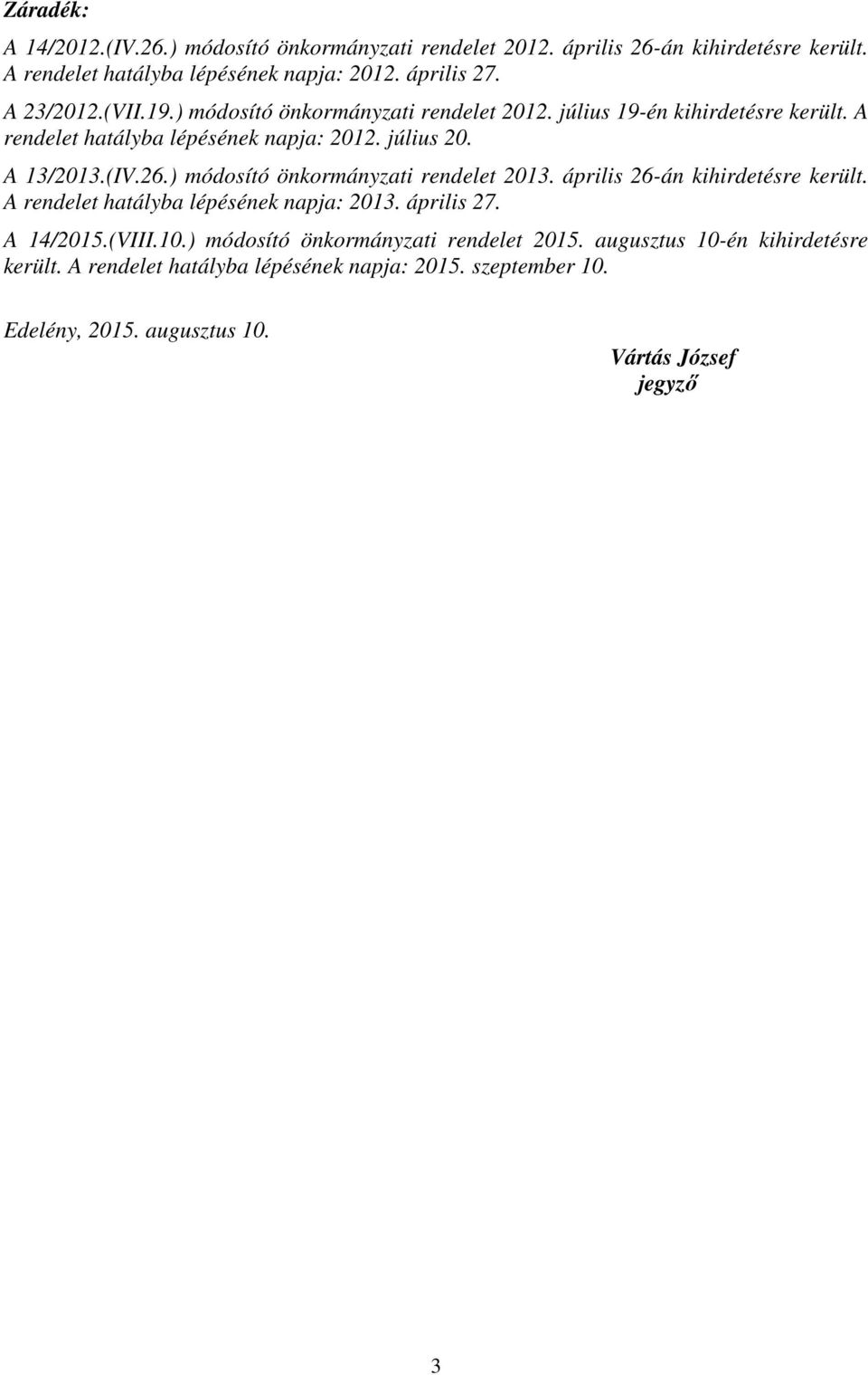 ) módosító önkormányzati rendelet 2013. április 26-án kihirdetésre került. A rendelet hatályba lépésének napja: 2013. április 27. A 14/2015.(VIII.10.