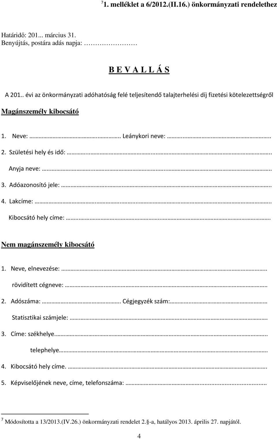 ............ 3. Adóazonosító jele:....... 4. Lakcíme:........ Kibocsátó hely címe:......... Nem magánszemély kibocsátó 1. Neve, elnevezése:....... rövidített cégneve:..... 2. Adószáma:.