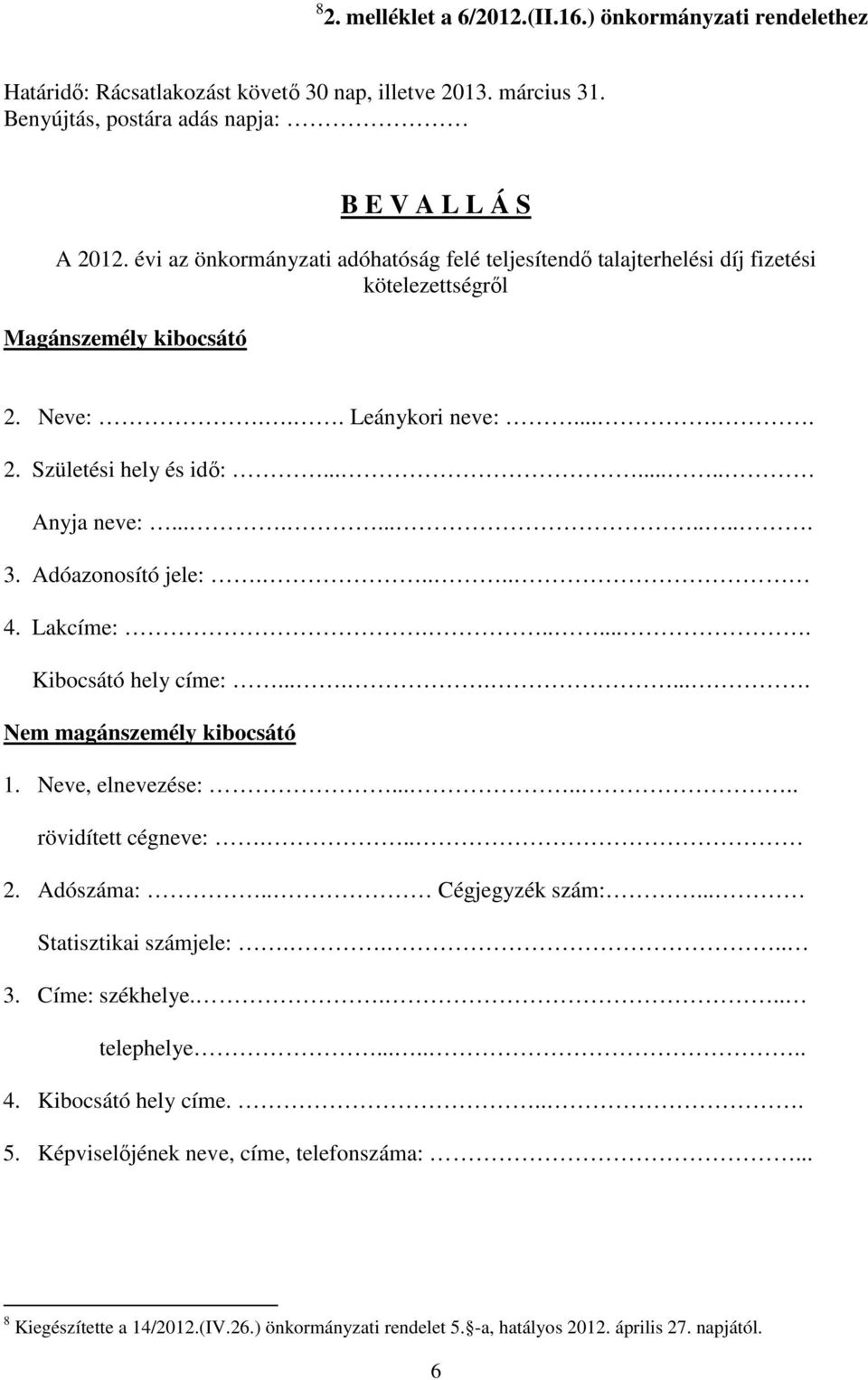 Adóazonosító jele:..... 4. Lakcíme:....... Kibocsátó hely címe:......... Nem magánszemély kibocsátó 1. Neve, elnevezése:....... rövidített cégneve:... 2. Adószáma:.. Cégjegyzék szám:.