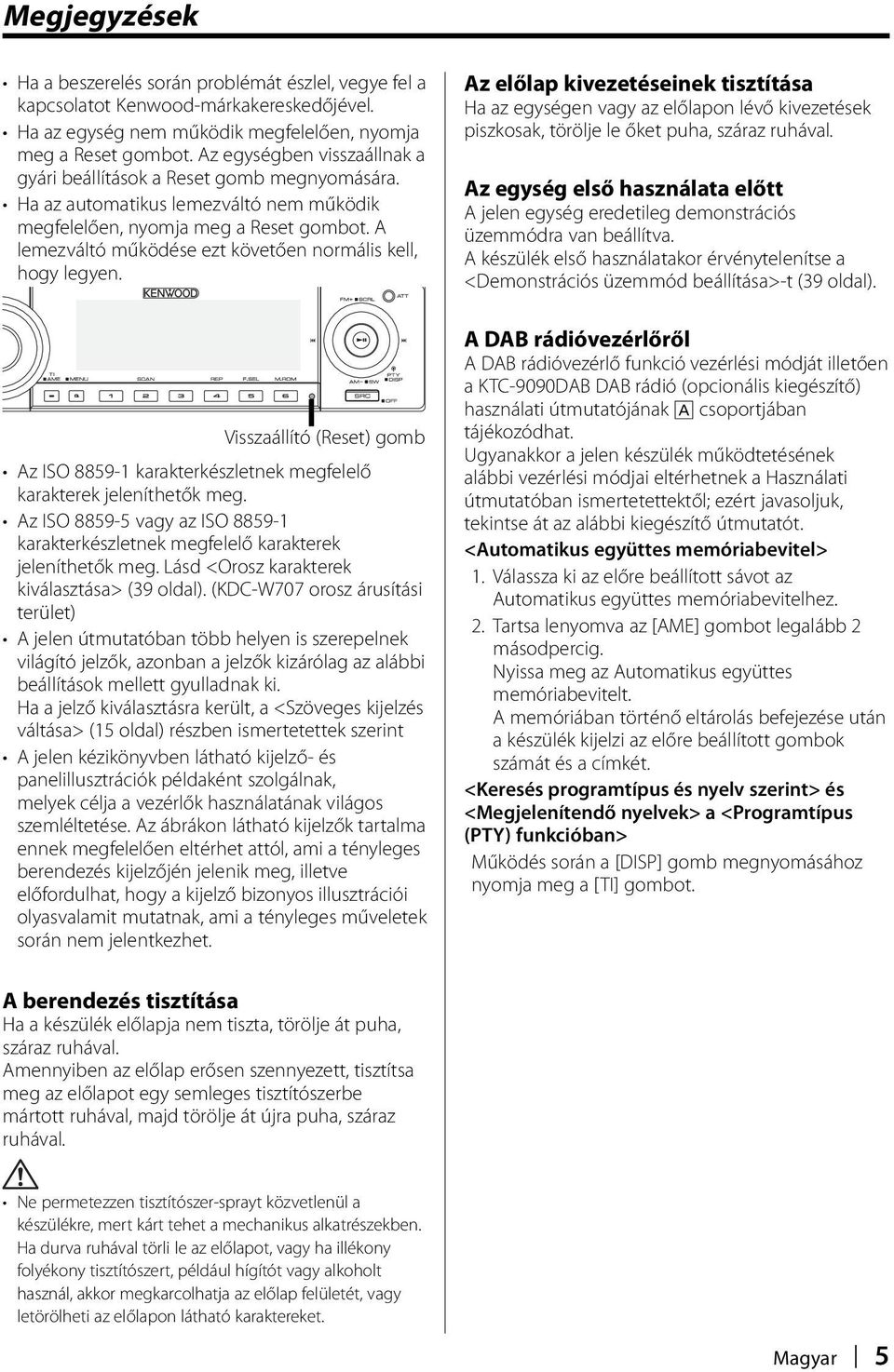 A lemezváltó működése ezt követően normális kell, hogy legyen. Visszaállító (Reset) gomb Az ISO 8859-1 karakterkészletnek megfelelő karakterek jeleníthetők meg.