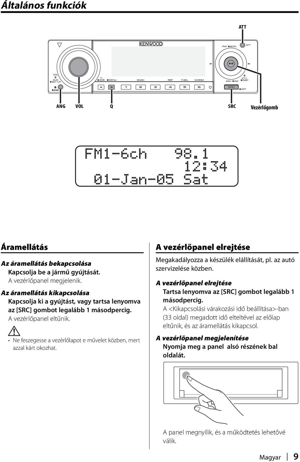 A vezérlőpanel elrejtése Megakadályozza a készülék elállítását, pl. az autó szervizelése közben.