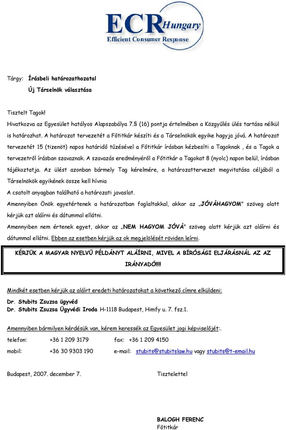 A határozat tervezetét 15 (tizenöt) napos határidı tőzésével a Fıtitkár írásban kézbesíti a Tagoknak, és a Tagok a tervezetrıl írásban szavaznak.