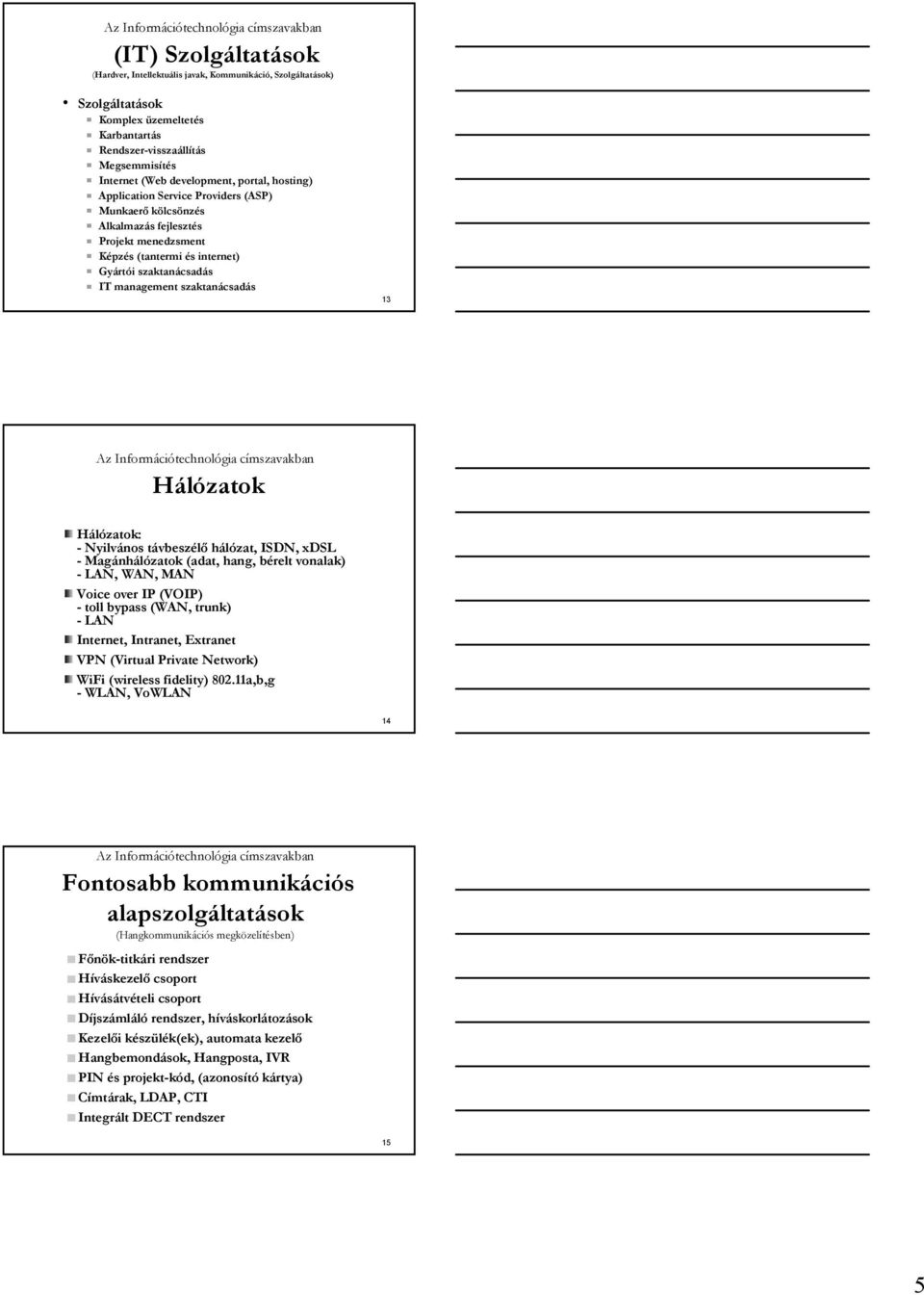 szaktanácsadás IT management szaktanácsadás 13 Az Információtechnológia címszavakban Hálózatok Hálózatok: - Nyilvános távbeszélő hálózat, ISDN, xdsl - Magánhálózatok (adat, hang, bérelt vonalak) -