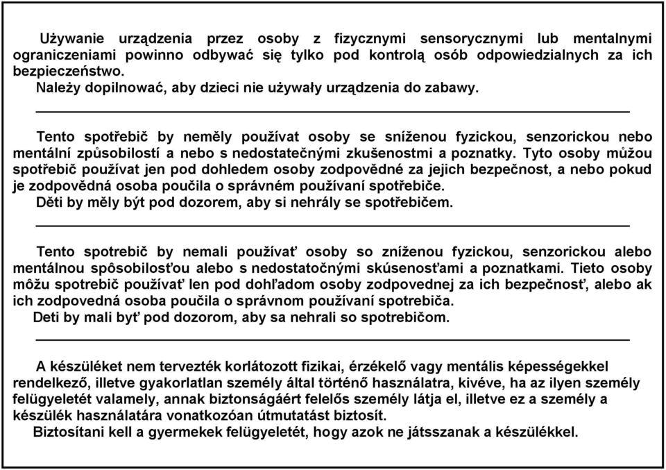 Tento spotřebič by neměly používat osoby se sníženou fyzickou, senzorickou nebo mentální způsobilostí a nebo s nedostatečnými zkušenostmi a poznatky.