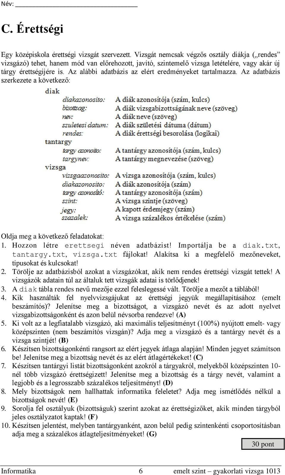 Az alábbi adatbázis az elért eredményeket tartalmazza. Az adatbázis szerkezete a következő: Oldja meg a következő feladatokat: 1. Hozzon létre erettsegi néven adatbázist! Importálja be a diak.