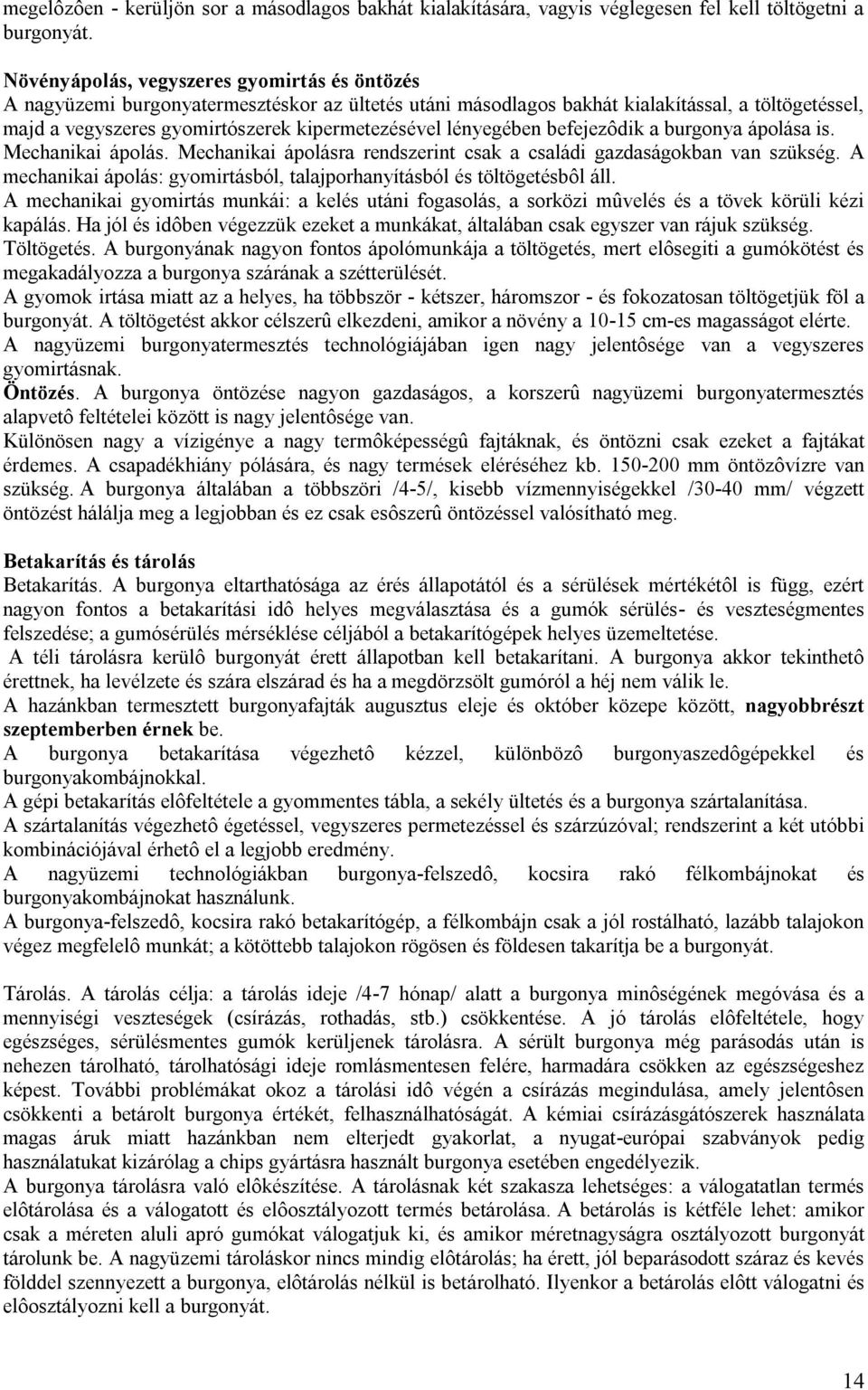 lényegében befejezôdik a burgonya ápolása is. Mechanikai ápolás. Mechanikai ápolásra rendszerint csak a családi gazdaságokban van szükség.