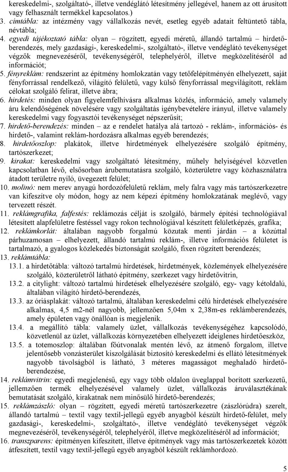 egyedi tájékoztató tábla: olyan rögzített, egyedi méretű, állandó tartalmú hirdetőberendezés, mely gazdasági-, kereskedelmi-, szolgáltató-, illetve vendéglátó tevékenységet végzők megnevezéséről,