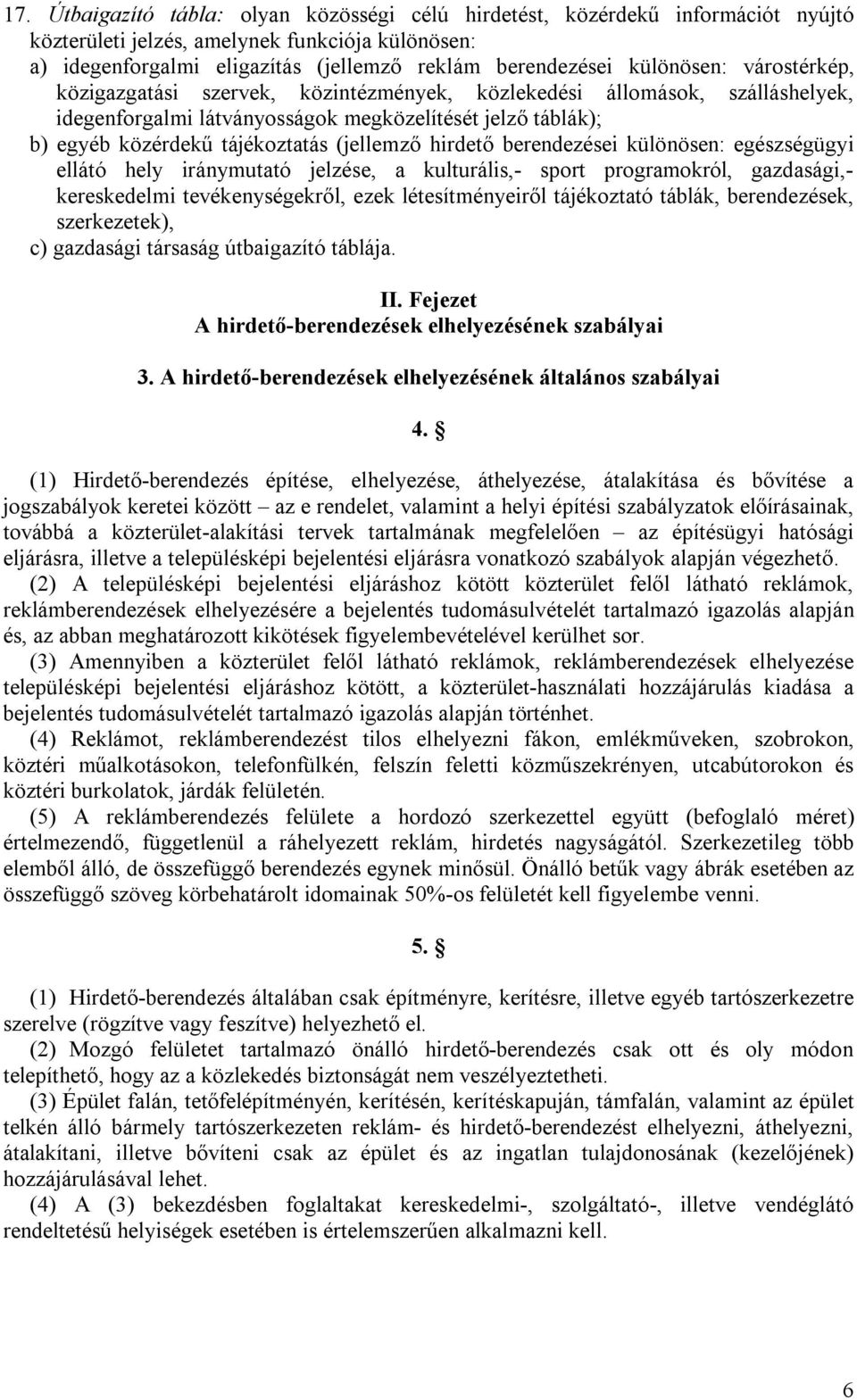 (jellemző hirdető berendezései különösen: egészségügyi ellátó hely iránymutató jelzése, a kulturális,- sport programokról, gazdasági,- kereskedelmi tevékenységekről, ezek létesítményeiről tájékoztató