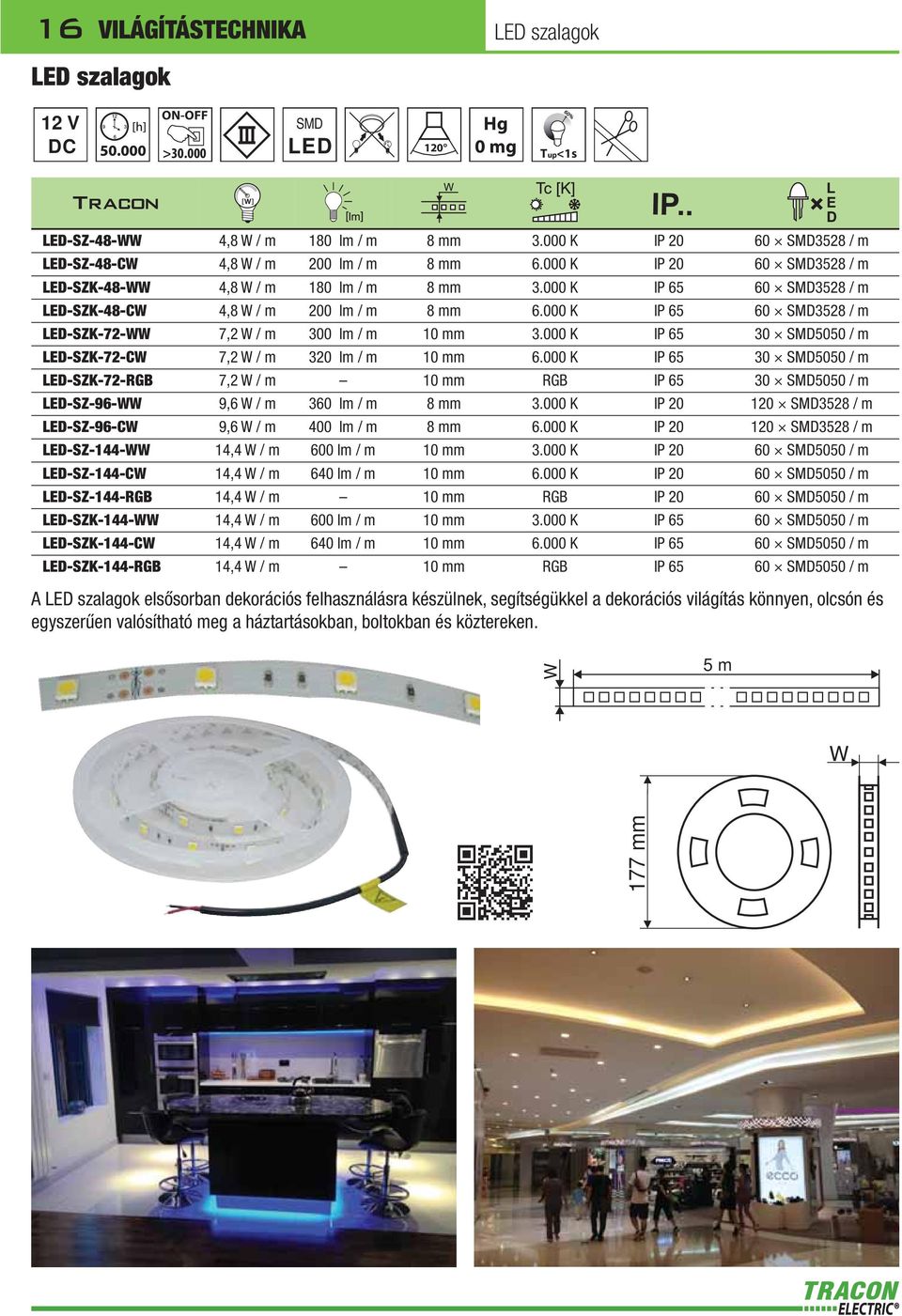 000 K IP 5 30 5050 / m ED-SZK-72-CW 7,2 W / m 320 lm / m 10 mm.000 K IP 5 30 5050 / m ED-SZK-72-RGB 7,2 W / m 10 mm RGB IP 5 30 5050 / m ED-SZ-9-WW 9, W / m 30 lm / m 8 mm 3.