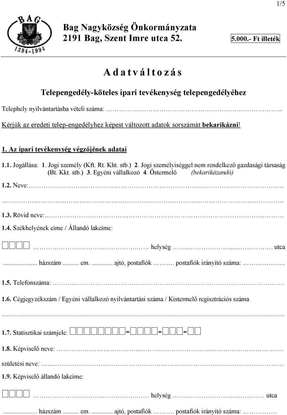 .... Kérjük az eredeti telep-engedélyhez képest változott adatok sorszámát bekarikázni! 1. Az ipari tevékenység végzőjének adatai 1.1. Jogállása: 1. Jogi személy (Kft. Rt. Kht. stb.) 2.