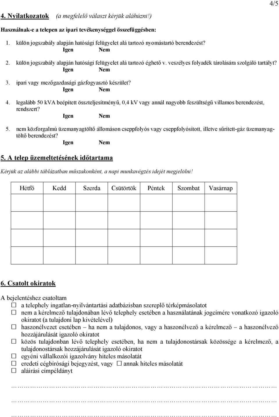 3. ipari vagy mezőgazdasági gázfogyasztó készület? 4. legalább 50 kva beépített összteljesítményű, 0,4 kv vagy annál nagyobb feszültségű villamos berendezést, rendszert? 5. nem közforgalmú üzemanyagtöltő állomáson cseppfolyós vagy cseppfolyósított, illetve sűrített-gáz üzemanyagtöltő berendezést?