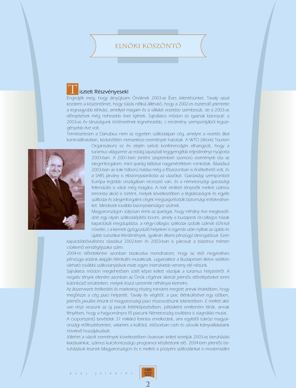 elôrejelzések még nehezebb évet ígértek. Sajnálatos módon ez igaznak bizonyult: a 2003-as év társaságunk történetének legnehezebb, s eredmény szempontjából legszegényebb éve volt.