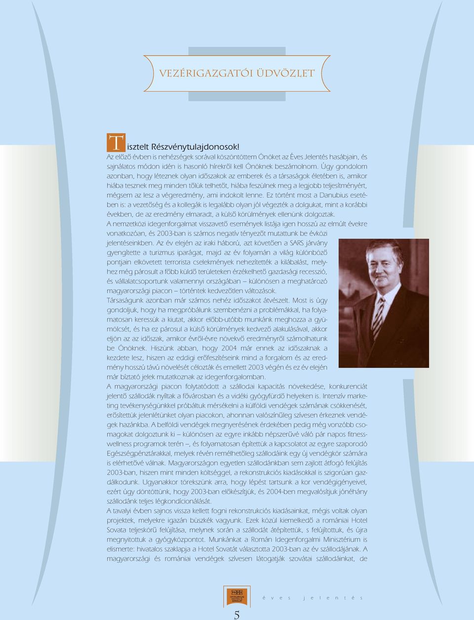 Úgy gondolom azonban, hogy léteznek olyan idôszakok az emberek és a társaságok életében is, amikor hiába tesznek meg minden tôlük telhetôt, hiába feszülnek meg a legjobb teljesítményért, mégsem az