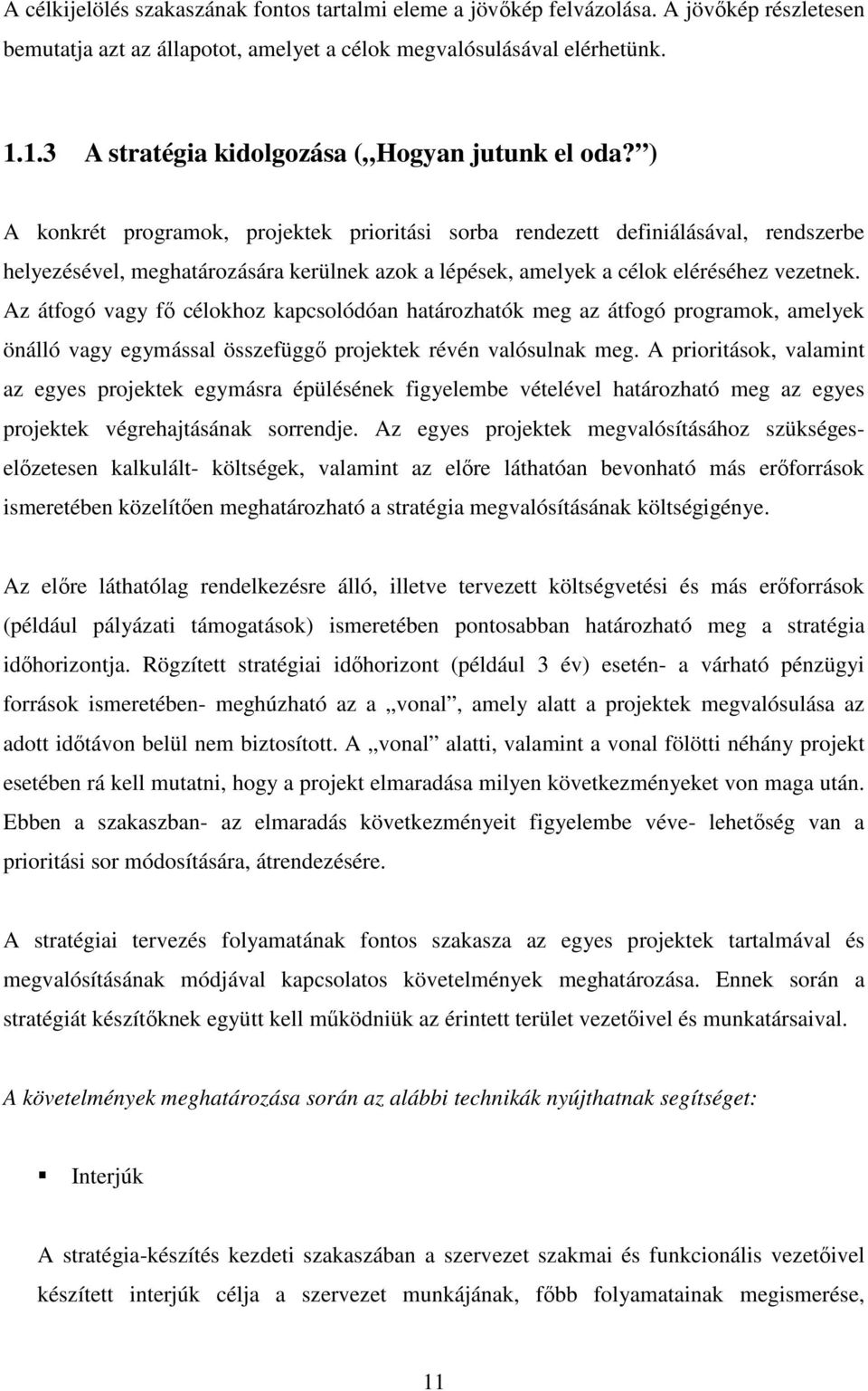 ) A konkrét programok, projektek prioritási sorba rendezett definiálásával, rendszerbe helyezésével, meghatározására kerülnek azok a lépések, amelyek a célok eléréséhez vezetnek.