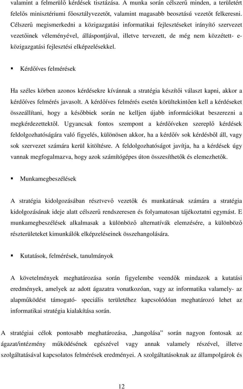 elképzelésekkel. Kérdıíves felmérések Ha széles körben azonos kérdésekre kívánnak a stratégia készítıi választ kapni, akkor a kérdıíves felmérés javasolt.
