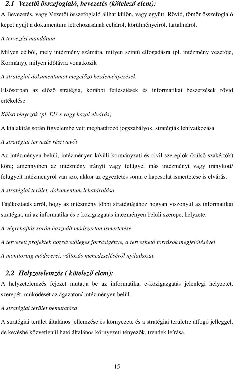 intézmény vezetıje, Kormány), milyen idıtávra vonatkozik A stratégiai dokumentumot megelızı kezdeményezések Elsısorban az elızı stratégia, korábbi fejlesztések és informatikai beszerzések rövid