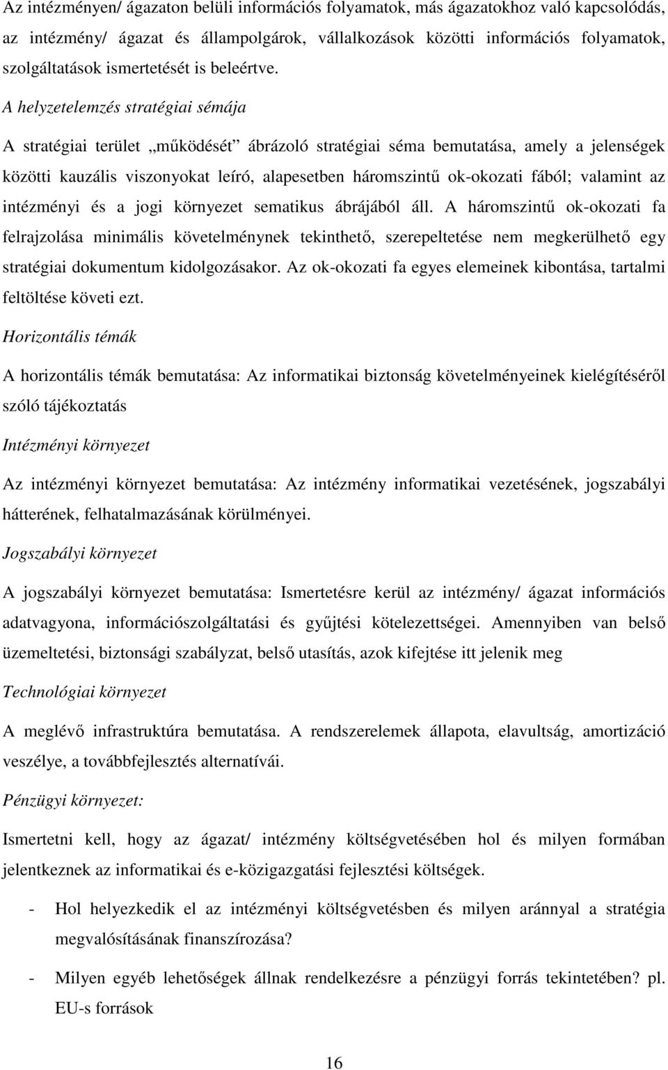 A helyzetelemzés stratégiai sémája A stratégiai terület mőködését ábrázoló stratégiai séma bemutatása, amely a jelenségek közötti kauzális viszonyokat leíró, alapesetben háromszintő ok-okozati fából;