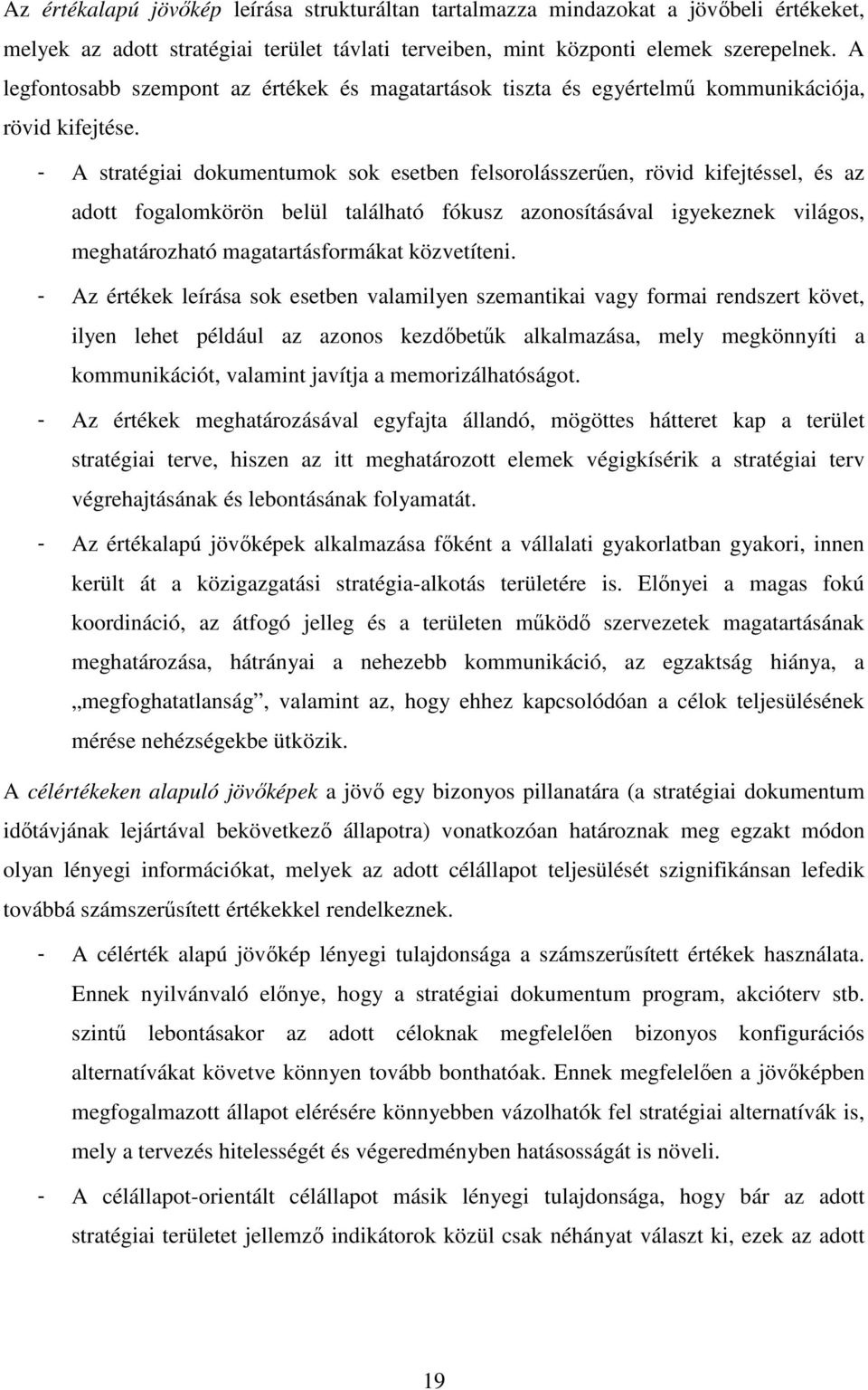 - A stratégiai dokumentumok sok esetben felsorolásszerően, rövid kifejtéssel, és az adott fogalomkörön belül található fókusz azonosításával igyekeznek világos, meghatározható magatartásformákat