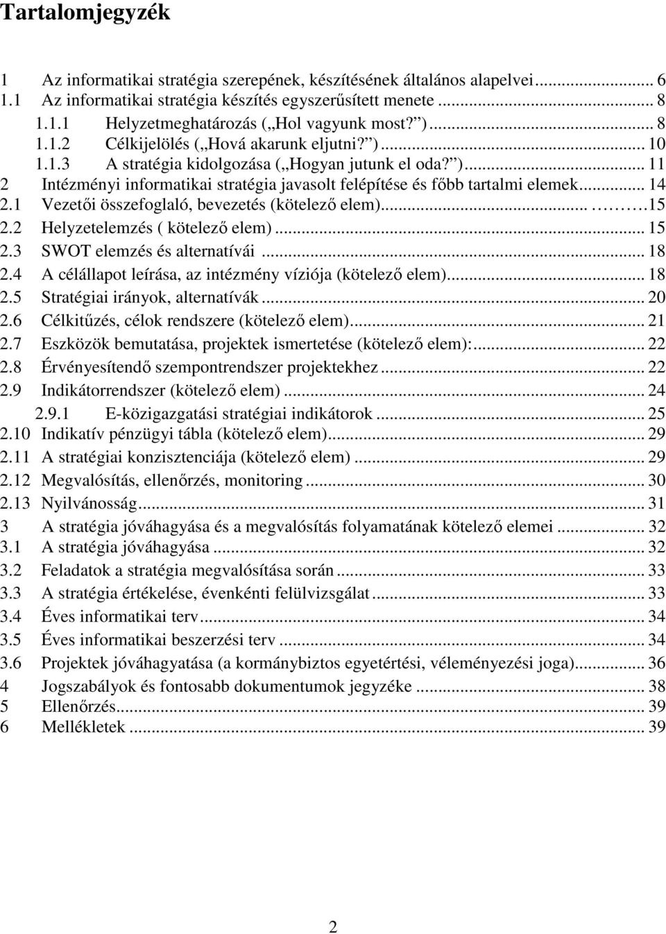 .. 14 2.1 Vezetıi összefoglaló, bevezetés (kötelezı elem)....15 2.2 Helyzetelemzés ( kötelezı elem)... 15 2.3 SWOT elemzés és alternatívái... 18 2.