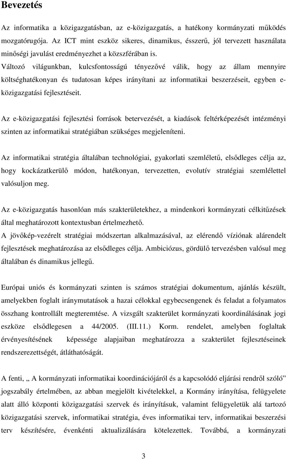 Változó világunkban, kulcsfontosságú tényezıvé válik, hogy az állam mennyire költséghatékonyan és tudatosan képes irányítani az informatikai beszerzéseit, egyben e- közigazgatási fejlesztéseit.