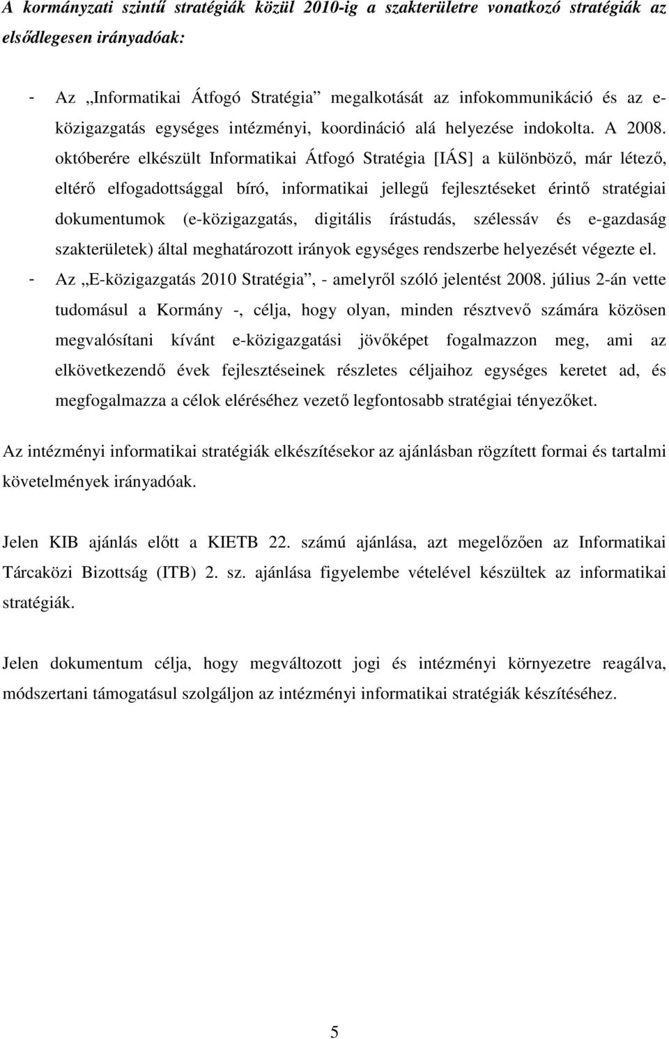 októberére elkészült Informatikai Átfogó Stratégia [IÁS] a különbözı, már létezı, eltérı elfogadottsággal bíró, informatikai jellegő fejlesztéseket érintı stratégiai dokumentumok (e-közigazgatás,