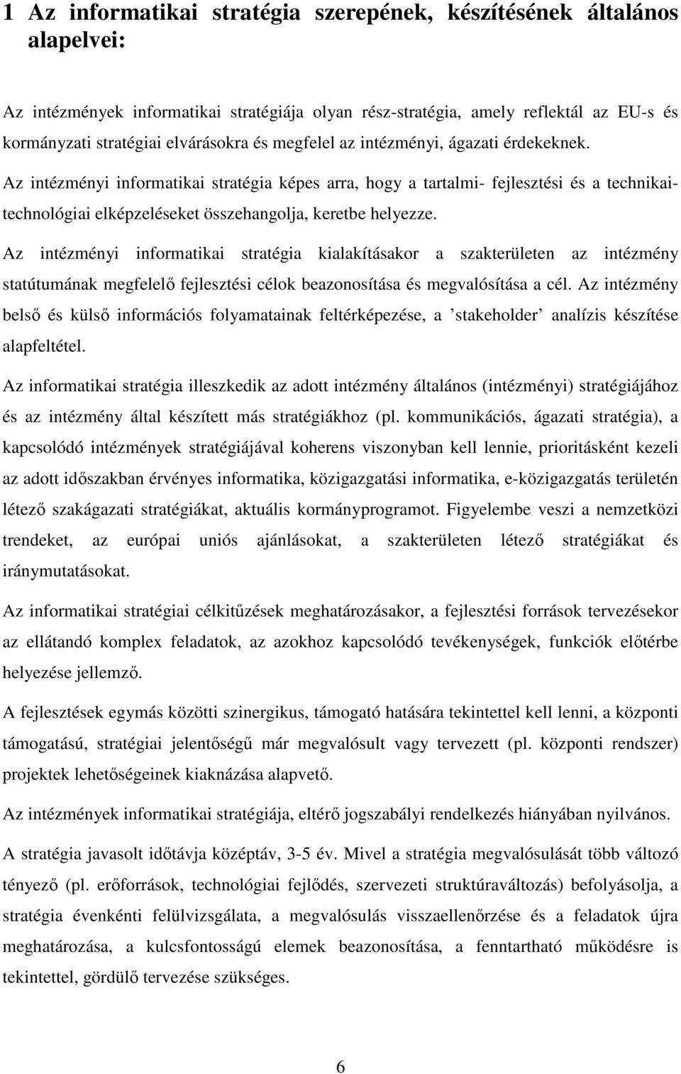 Az intézményi informatikai stratégia kialakításakor a szakterületen az intézmény statútumának megfelelı fejlesztési célok beazonosítása és megvalósítása a cél.