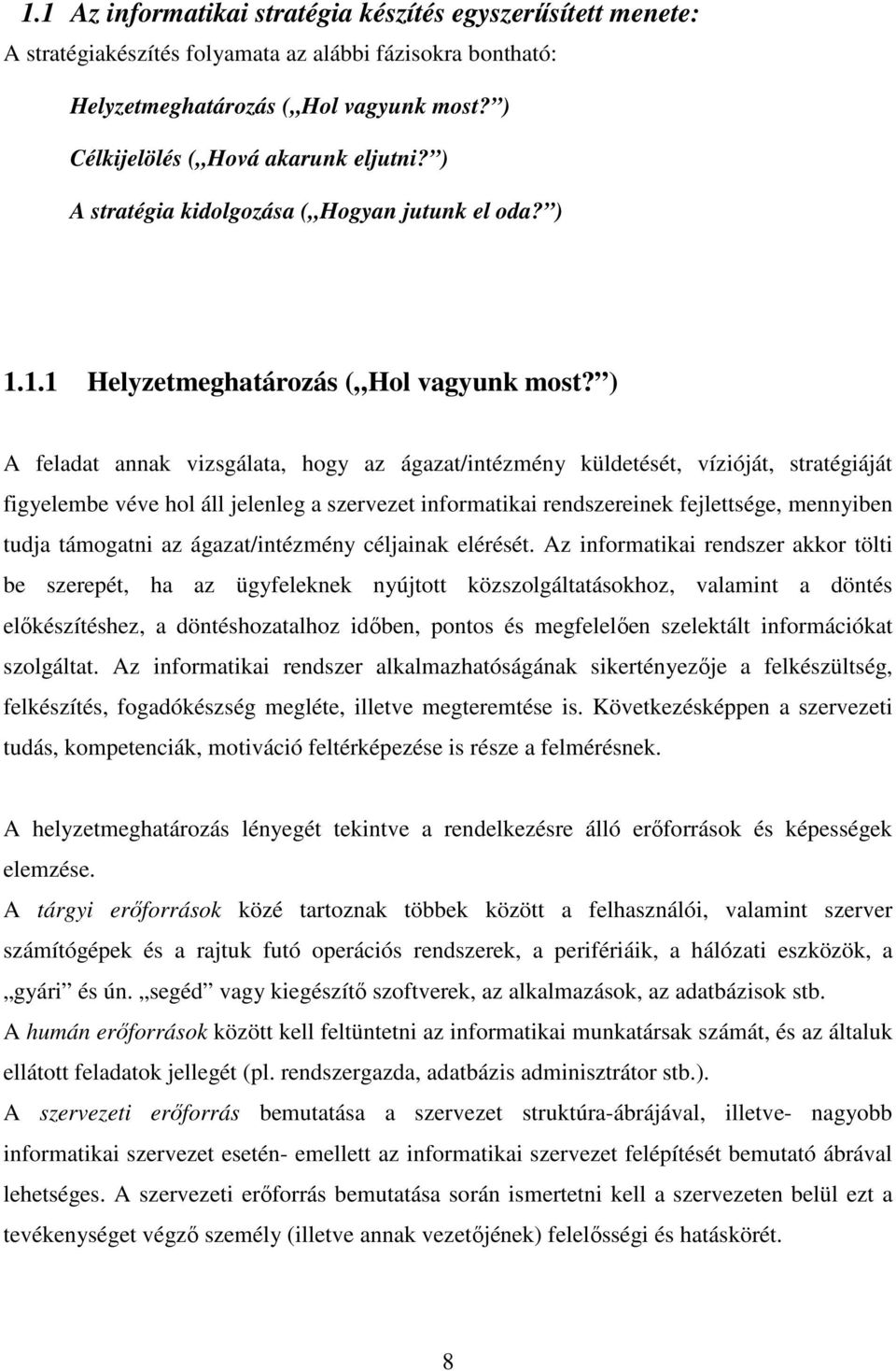 ) A feladat annak vizsgálata, hogy az ágazat/intézmény küldetését, vízióját, stratégiáját figyelembe véve hol áll jelenleg a szervezet informatikai rendszereinek fejlettsége, mennyiben tudja