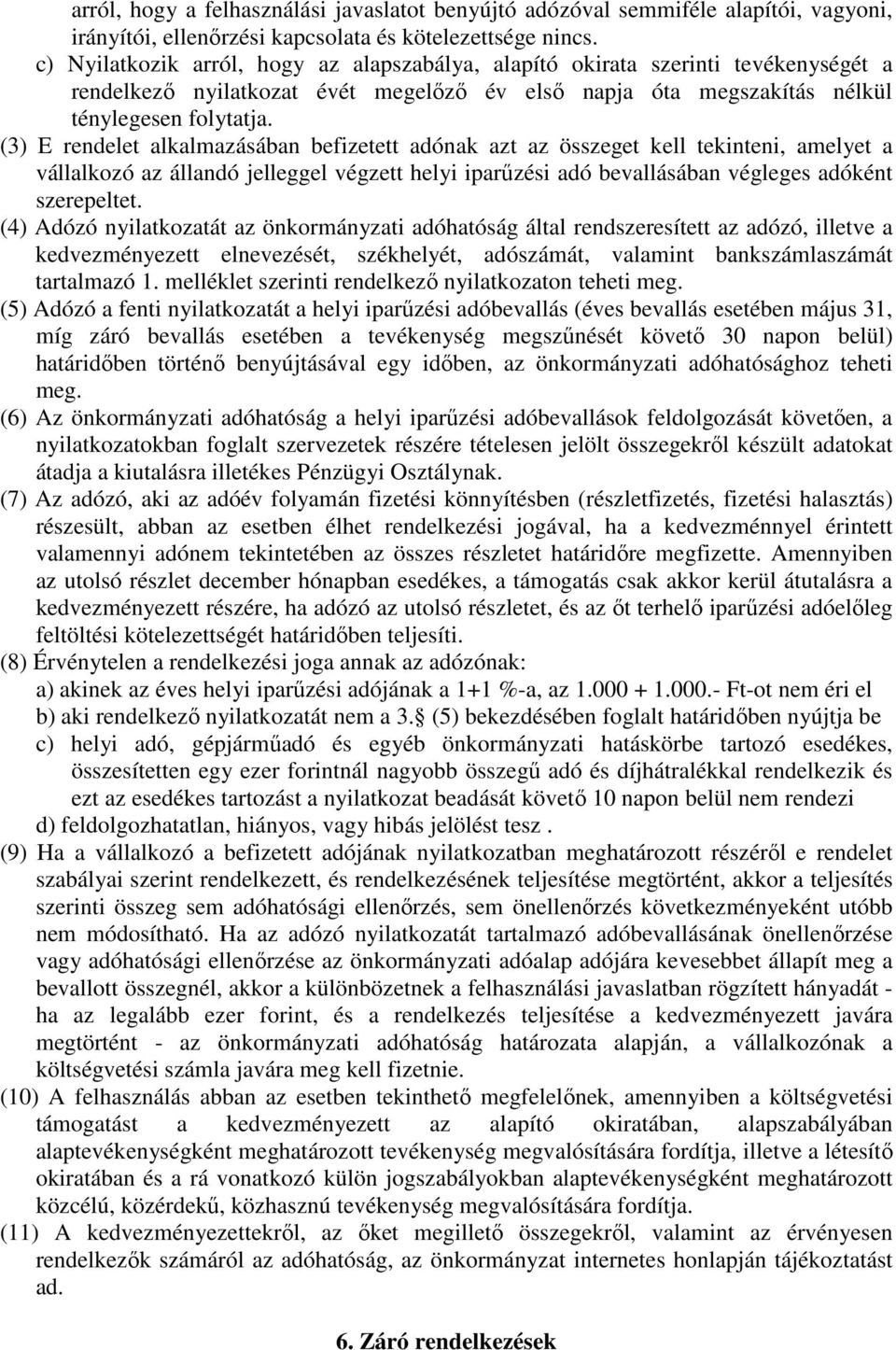 (3) E rendelet alkalmazásában befizetett adónak azt az összeget kell tekinteni, amelyet a vállalkozó az állandó jelleggel végzett helyi iparőzési adó bevallásában végleges adóként szerepeltet.