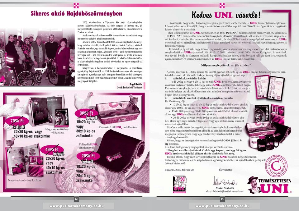 A takarmánybolt mihamarabbi bevezetése és termékeink megismertetése céljából akciót szerveztünk. Az akció 2005. decemberétől 2006. márciusáig tartott.